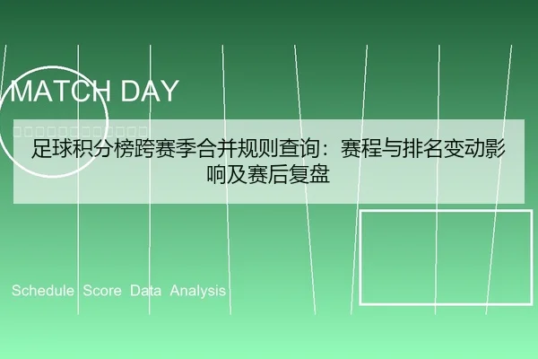 足球积分榜跨赛季合并规则查询：赛程与排名变动影响及赛后复盘